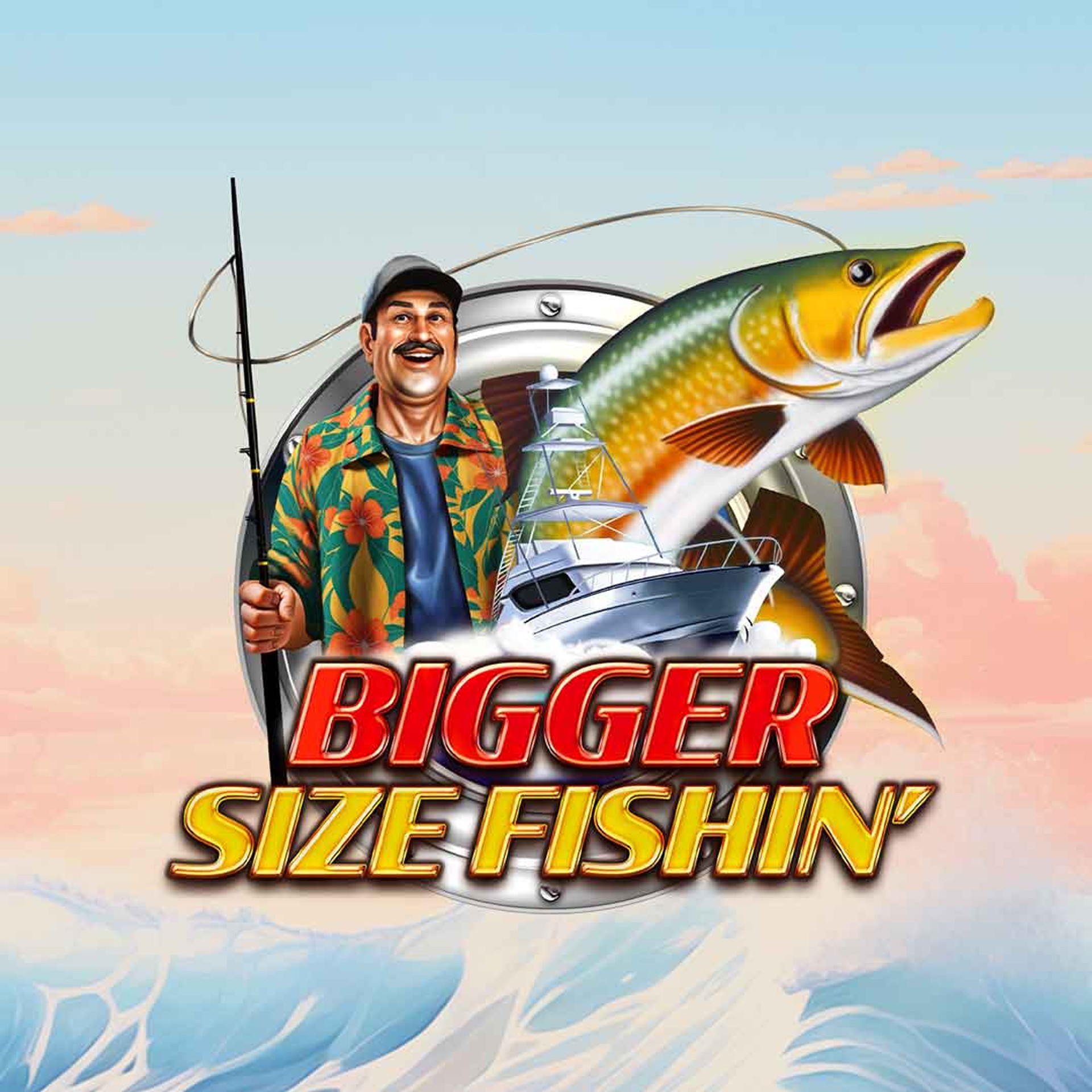 Bigger Size Fishin'